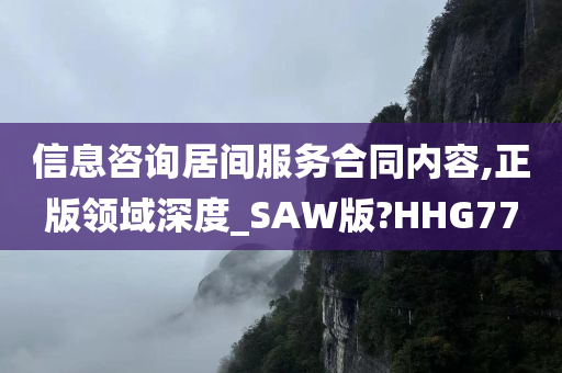 信息咨询居间服务合同内容,正版领域深度_SAW版?HHG77