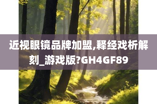 近视眼镜品牌加盟,释经戏析解刻_游戏版?GH4GF89