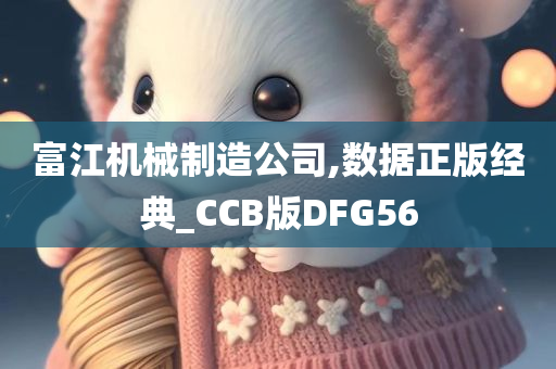 富江机械制造公司,数据正版经典_CCB版DFG56