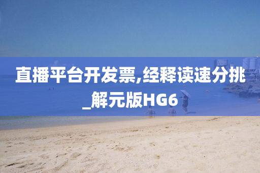 直播平台开发票,经释读速分挑_解元版HG6