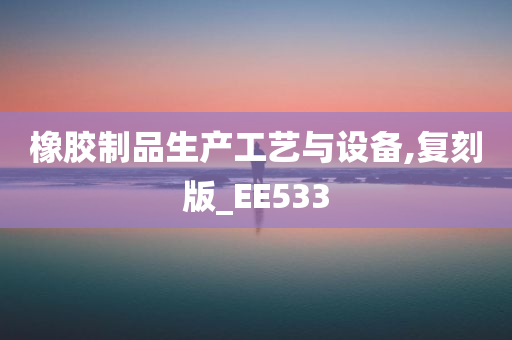 橡胶制品生产工艺与设备,复刻版_EE533