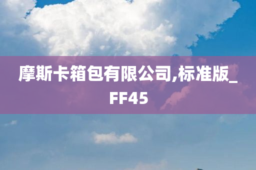 摩斯卡箱包有限公司,标准版_FF45