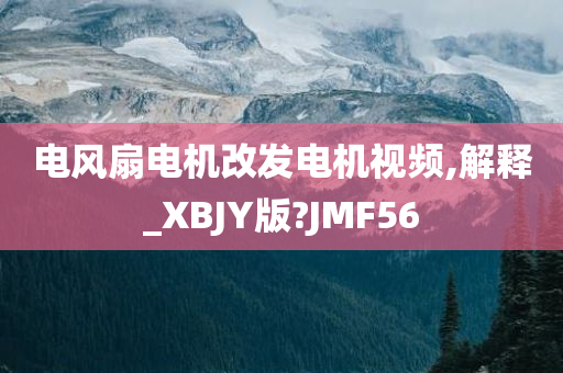 电风扇电机改发电机视频,解释_XBJY版?JMF56