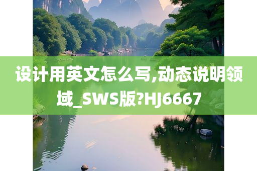 设计用英文怎么写,动态说明领域_SWS版?HJ6667