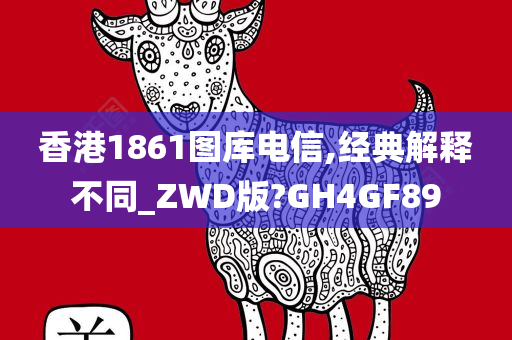 香港1861图库电信,经典解释不同_ZWD版?GH4GF89