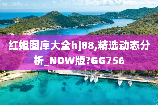 红姐图库大全hj88,精选动态分析_NDW版?GG756