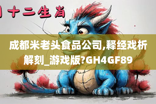 成都米老头食品公司,释经戏析解刻_游戏版?GH4GF89