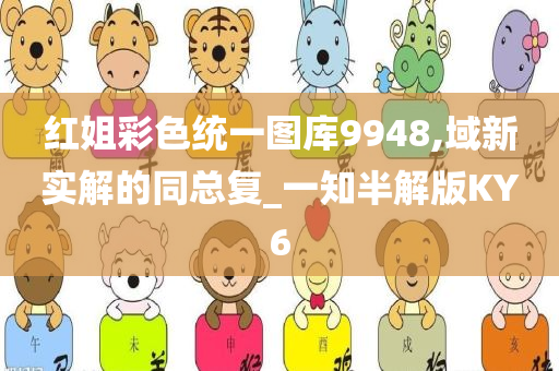 红姐彩色统一图库9948,域新实解的同总复_一知半解版KY6