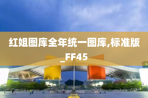 红姐图库全年统一图库,标准版_FF45