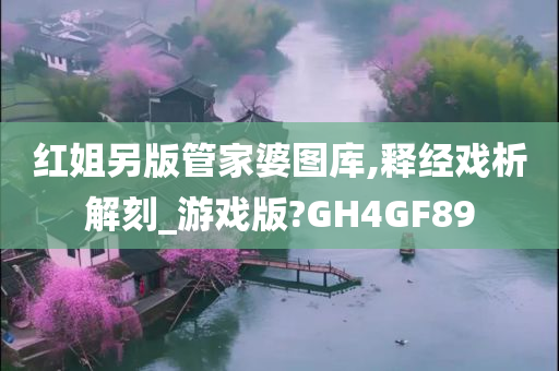 红姐另版管家婆图库,释经戏析解刻_游戏版?GH4GF89