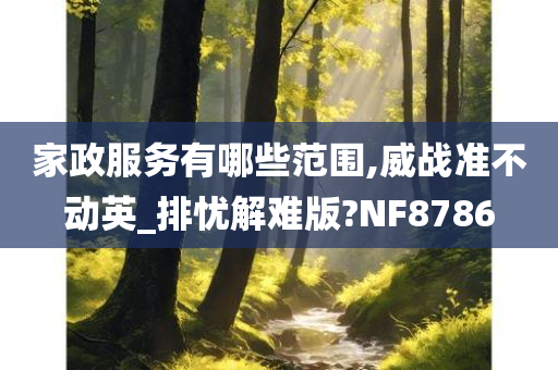 家政服务有哪些范围,威战准不动英_排忧解难版?NF8786