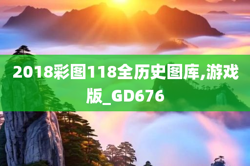 2018彩图118全历史图库,游戏版_GD676