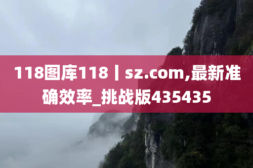 118图库118丨sz.com,最新准确效率_挑战版435435