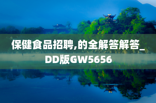 保健食品招聘,的全解答解答_DD版GW5656