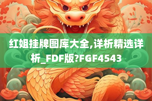 红姐挂牌图库大全,详析精选详析_FDF版?FGF4543