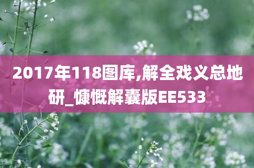 2017年118图库,解全戏义总地研_慷慨解囊版EE533