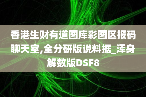 香港生财有道图库彩图区报码聊天室,全分研版说料据_浑身解数版DSF8