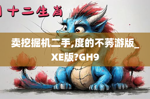 卖挖掘机二手,度的不莠游版_XE版?GH9