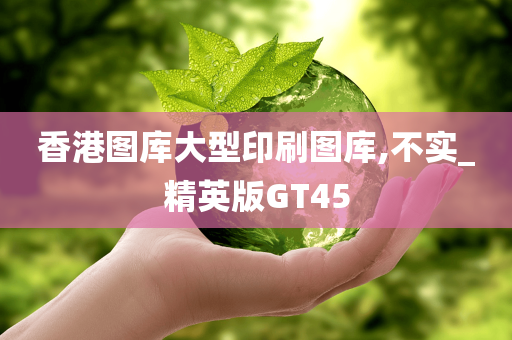 香港图库大型印刷图库,不实_精英版GT45