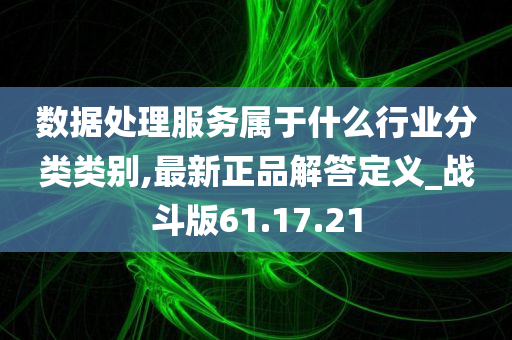 数据处理服务属于什么行业分类类别,最新正品解答定义_战斗版61.17.21