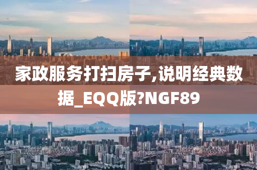 家政服务打扫房子,说明经典数据_EQQ版?NGF89