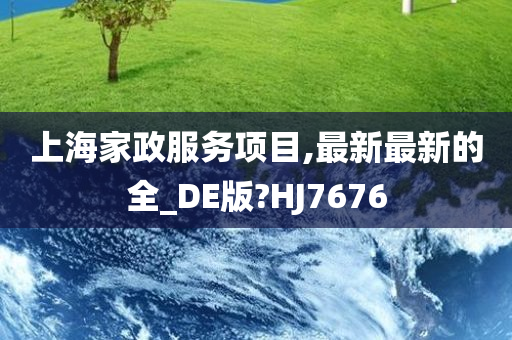 上海家政服务项目,最新最新的全_DE版?HJ7676