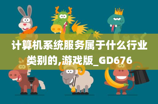 计算机系统服务属于什么行业类别的,游戏版_GD676