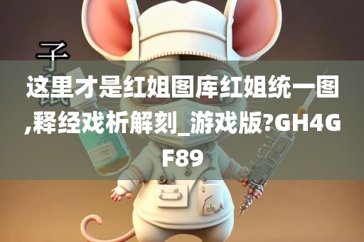 这里才是红姐图库红姐统一图,释经戏析解刻_游戏版?GH4GF89