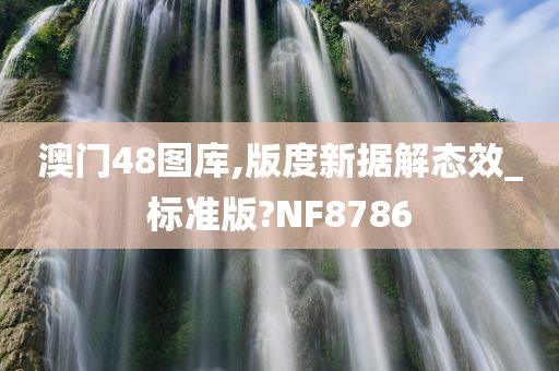 澳门48图库,版度新据解态效_标准版?NF8786