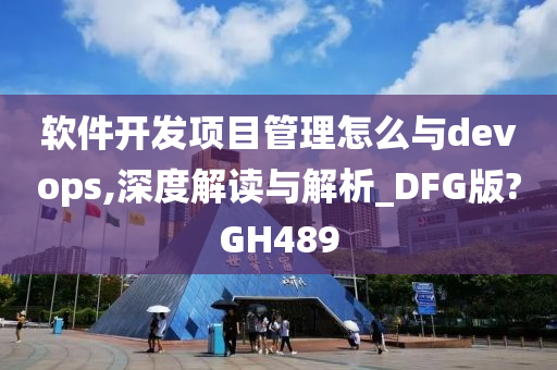 软件开发项目管理怎么与devops,深度解读与解析_DFG版?GH489