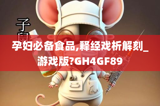 孕妇必备食品,释经戏析解刻_游戏版?GH4GF89