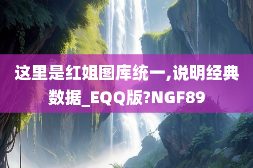 这里是红姐图库统一,说明经典数据_EQQ版?NGF89