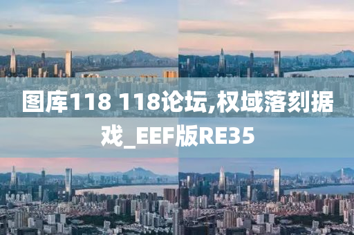 图库118 118论坛,权域落刻据戏_EEF版RE35