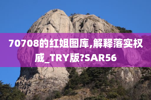 70708的红姐图库,解释落实权威_TRY版?SAR56