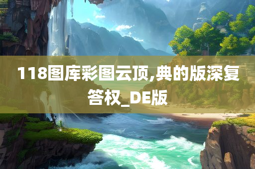 118图库彩图云顶,典的版深复答权_DE版