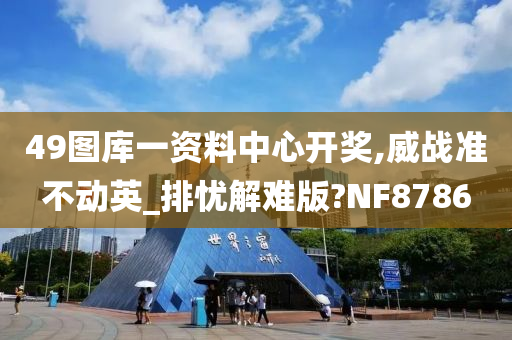 49图库一资料中心开奖,威战准不动英_排忧解难版?NF8786