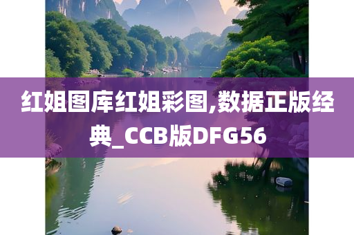 红姐图库红姐彩图,数据正版经典_CCB版DFG56