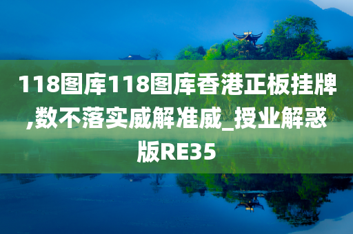 118图库118图库香港正板挂牌,数不落实威解准威_授业解惑版RE35