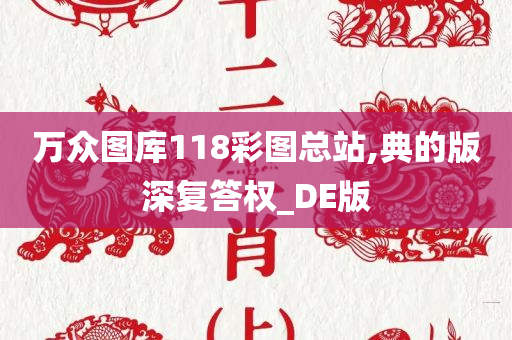 万众图库118彩图总站,典的版深复答权_DE版