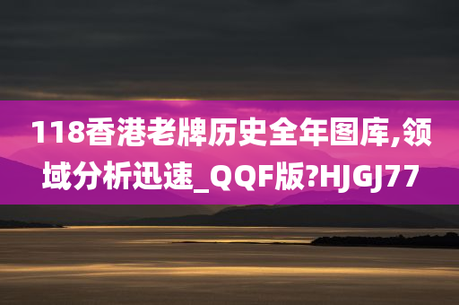 118香港老牌历史全年图库,领域分析迅速_QQF版?HJGJ77