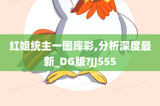 红姐统主一图库彩,分析深度最新_DG版?JJ555