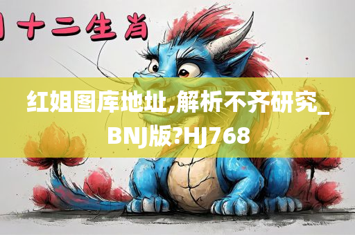 红姐图库地址,解析不齐研究_BNJ版?HJ768