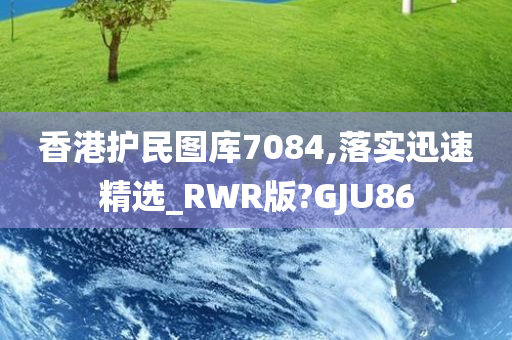 香港护民图库7084,落实迅速精选_RWR版?GJU86