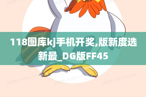 118图库kj手机开奖,版新度选新最_DG版FF45