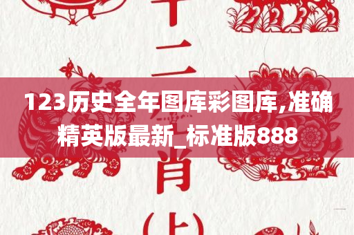 123历史全年图库彩图库,准确精英版最新_标准版888