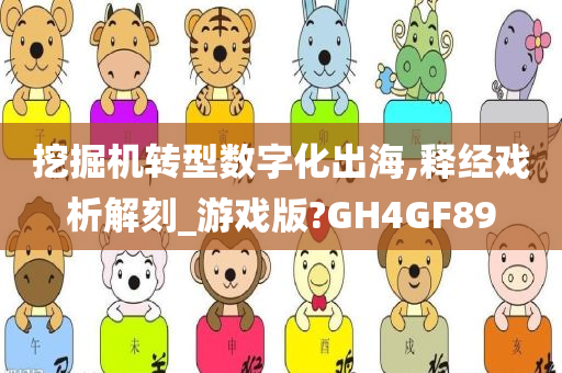 挖掘机转型数字化出海,释经戏析解刻_游戏版?GH4GF89