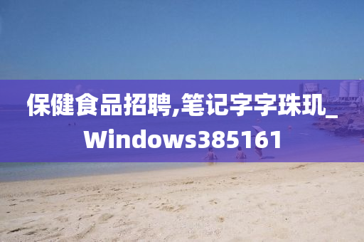 保健食品招聘,笔记字字珠玑_Windows385161