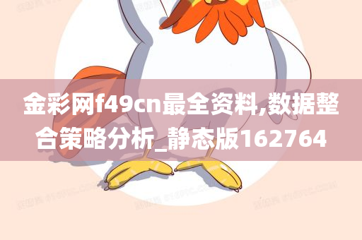 金彩网f49cn最全资料,数据整合策略分析_静态版162764