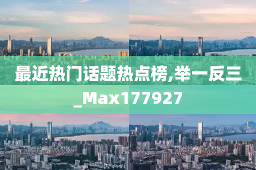 最近热门话题热点榜,举一反三_Max177927