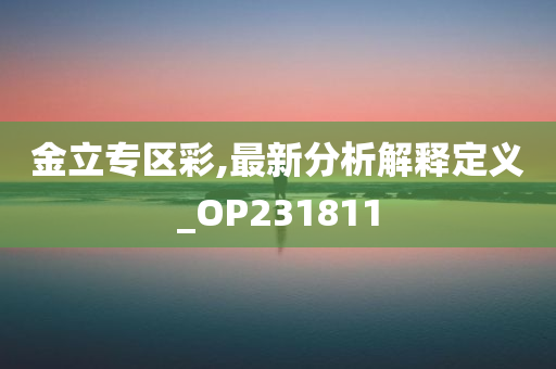 金立专区彩,最新分析解释定义_OP231811